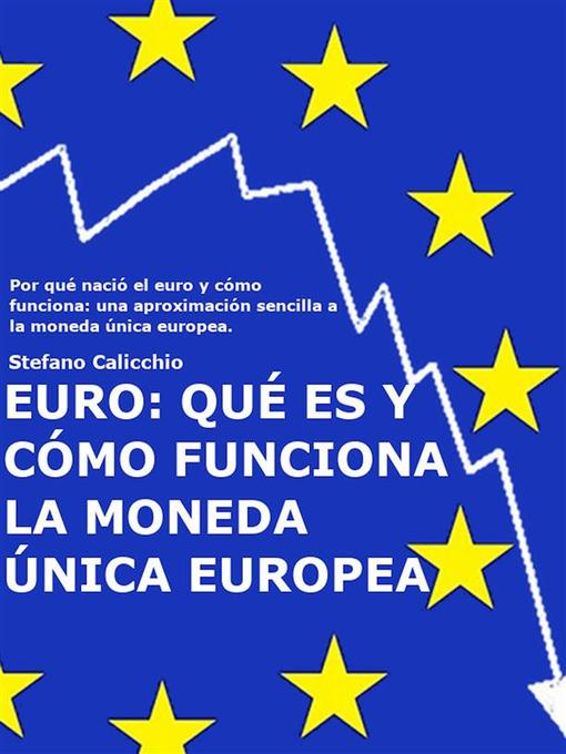 Title details for EURO--qué es y cómo funciona la moneda única europea by Stefano Calicchio - Available